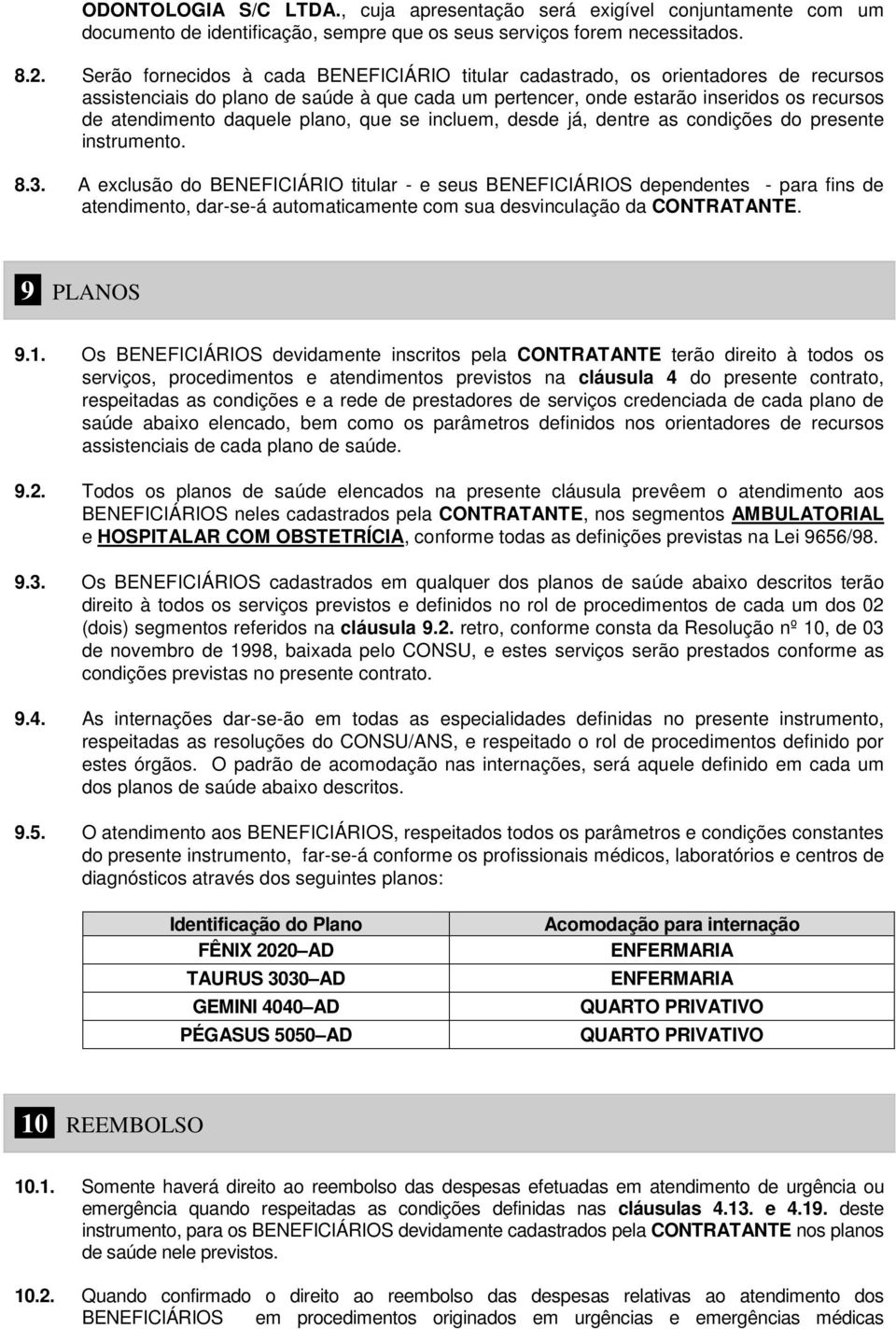 plano, que se incluem, desde já, dentre as condições do presente instrumento. 8.3.