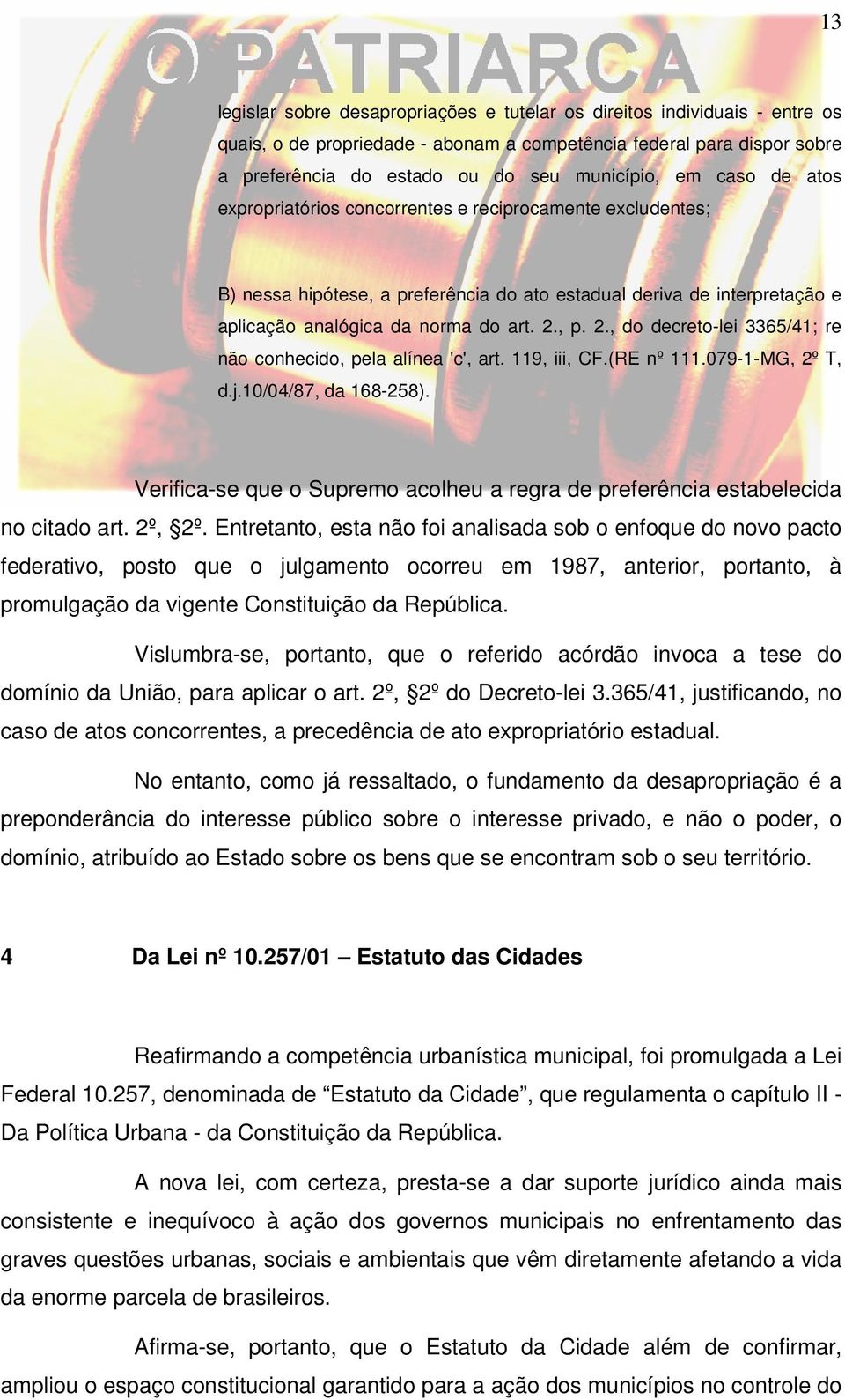 , p. 2., do decreto-lei 3365/41; re não conhecido, pela alínea 'c', art. 119, iii, CF.(RE nº 111.079-1-MG, 2º T, d.j.10/04/87, da 168-258).