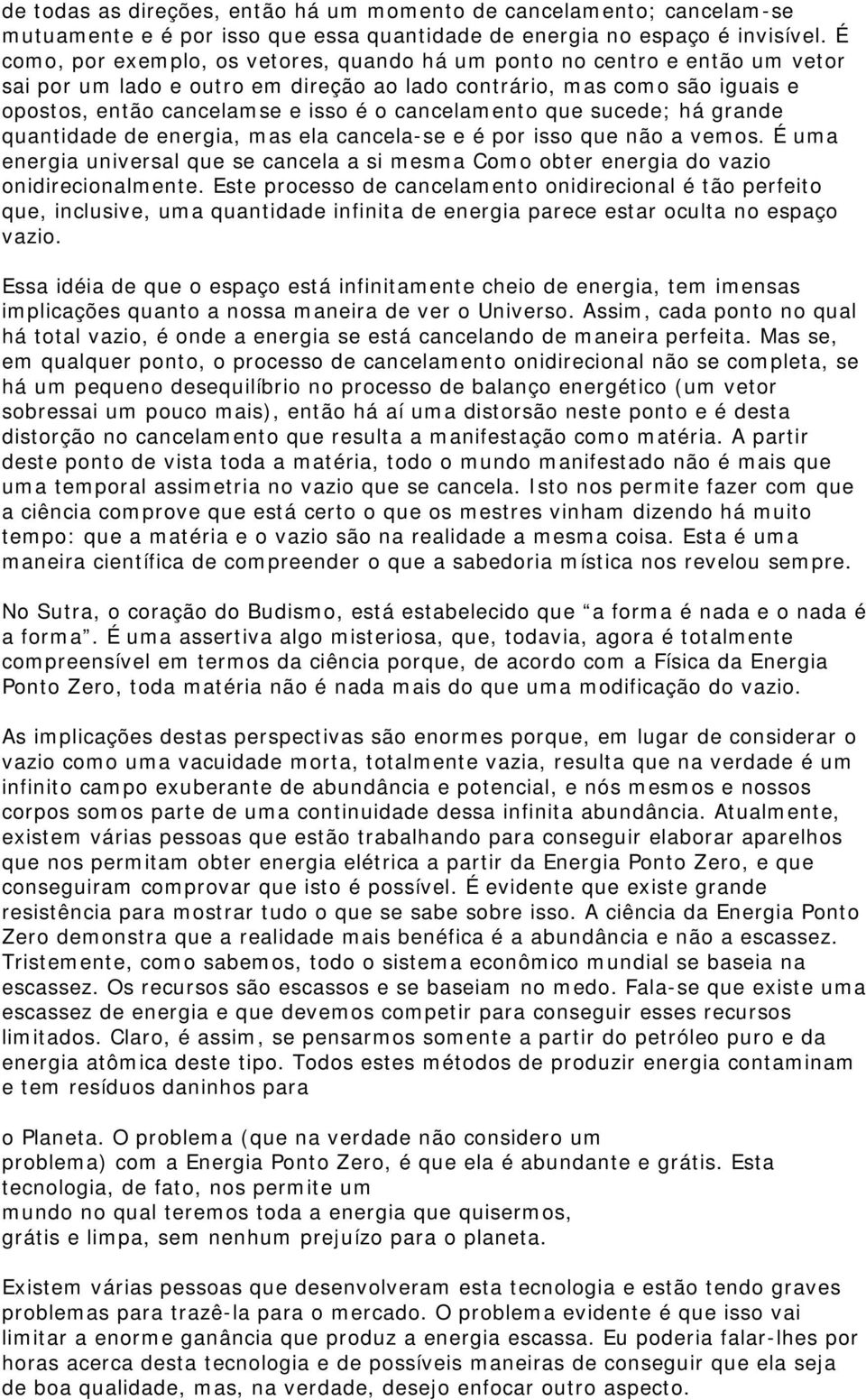 cancelamento que sucede; há grande quantidade de energia, mas ela cancela-se e é por isso que não a vemos.