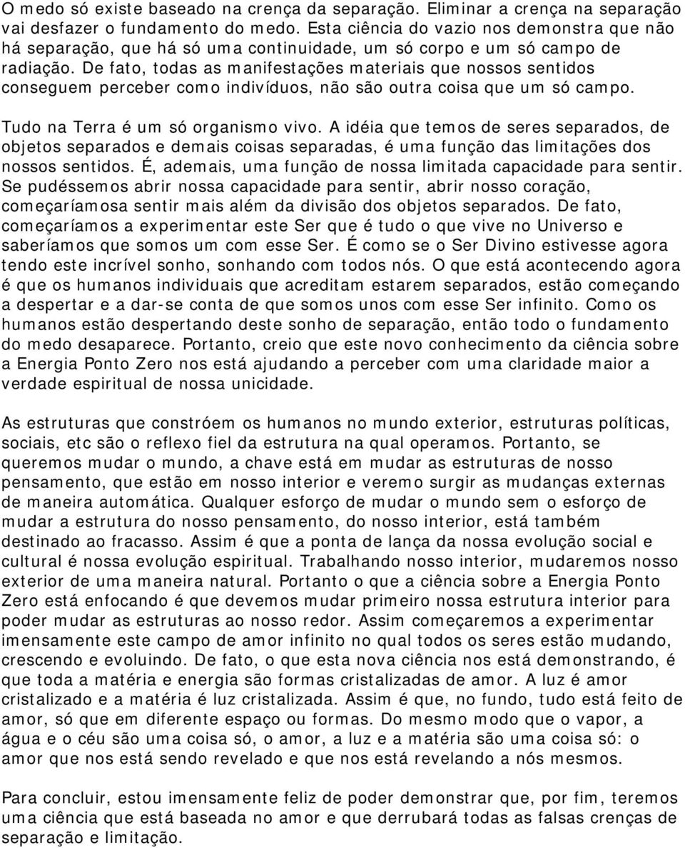 De fato, todas as manifestações materiais que nossos sentidos conseguem perceber como indivíduos, não são outra coisa que um só campo. Tudo na Terra é um só organismo vivo.