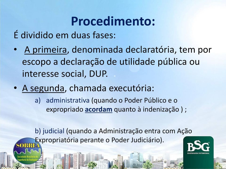 A segunda, chamada executória: a) administrativa (quando o Poder Público e o expropriado