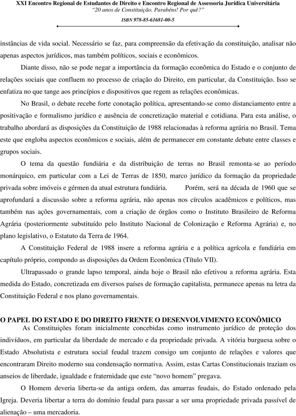 Isso se enfatiza no que tange aos princípios e dispositivos que regem as relações econômicas.