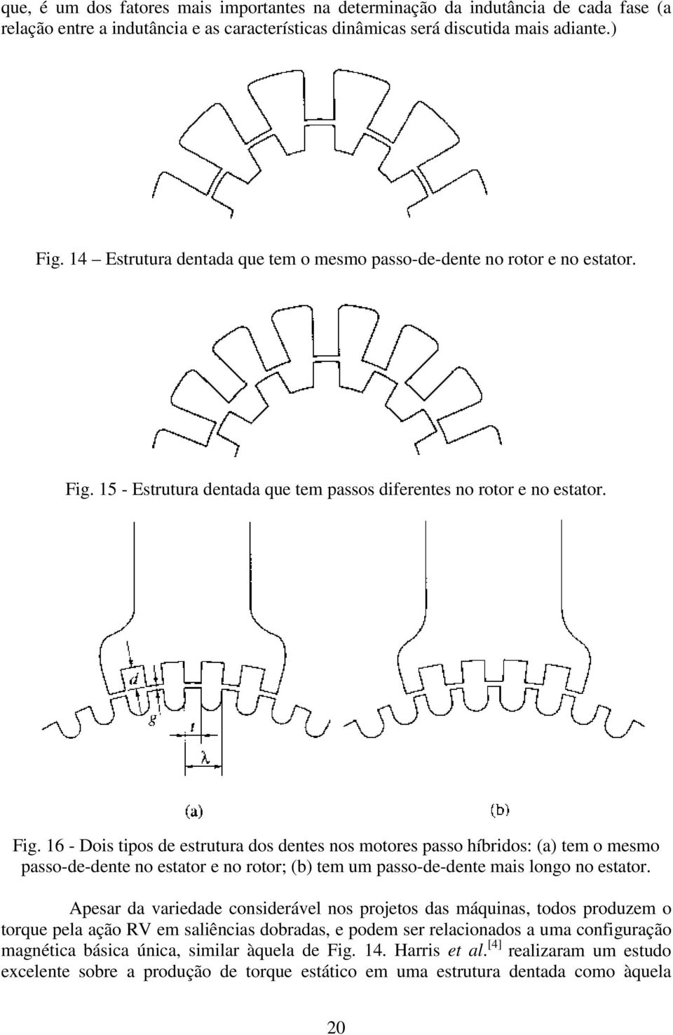 5 - Estrutura dentada que tem passos dferentes no rotor e no estator. Fg.