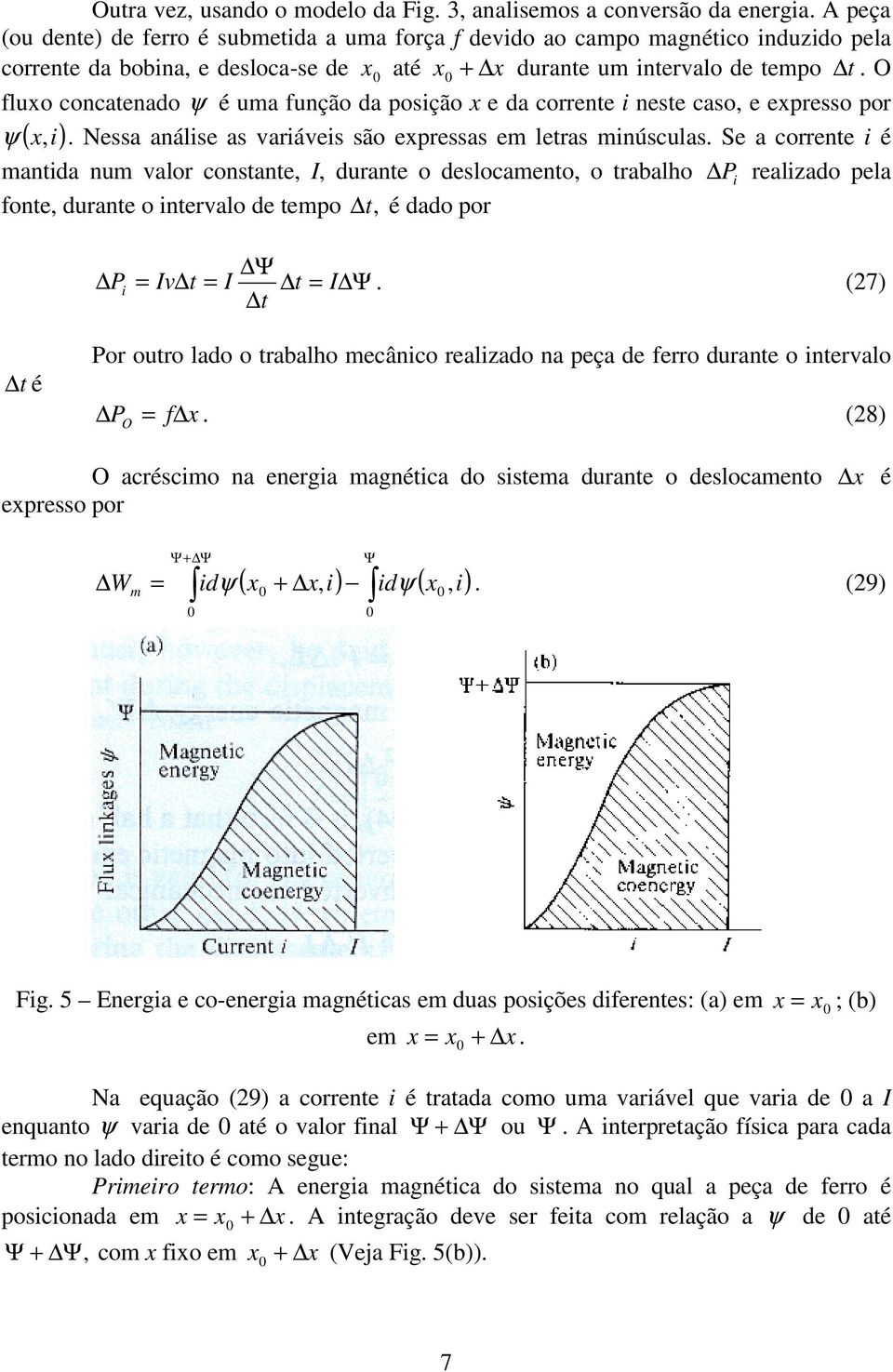 O fluxo concatenado ψ é uma função da posção x e da corrente neste caso, e expresso por ψ ( x,). Nessa análse as varáves são expressas em letras mnúsculas.