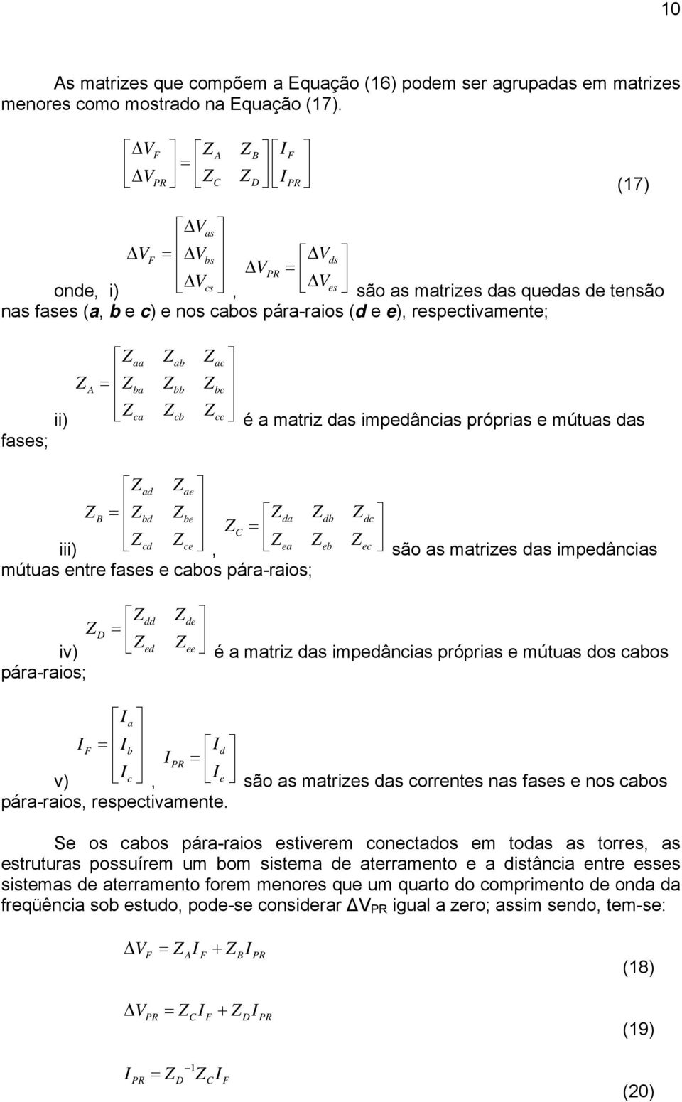 A = Zb Zbb Z bc Z c Zcb Z cc é mtriz ds impedâncis própris e mútus ds Zd Ze ZB = Zbd Z be Zd Zdb Zdc ZC = Zcd Z ce iii) Ze Zeb Z ec, são s mtrizes ds impedâncis mútus entre fses e cbos pár-rios; Z