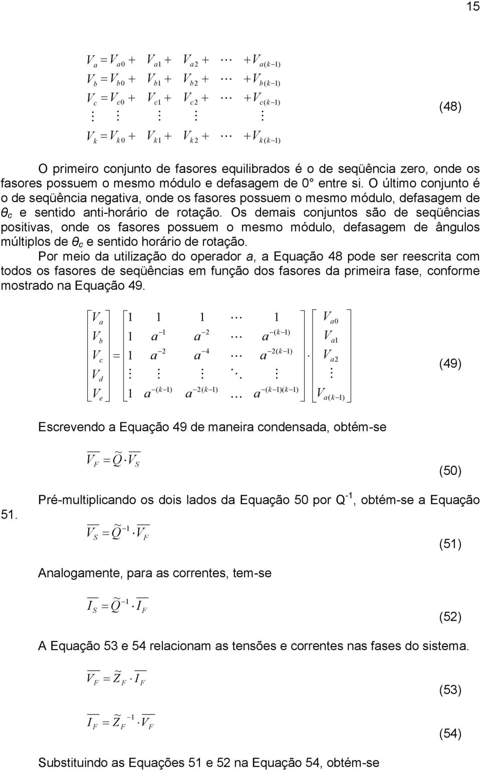 Os demis conjuntos são de seqüêncis positivs, onde os fsores possuem o mesmo módulo, defsgem de ângulos múltiplos de θ c e sentido horário de rotção.