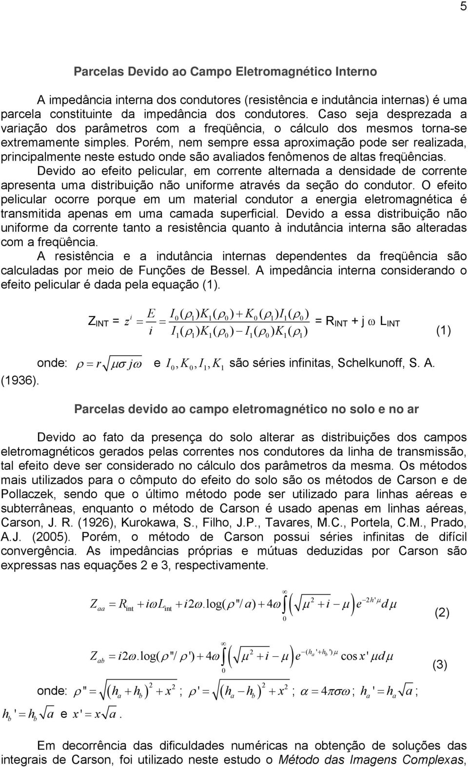 Porém, nem sempre ess proximção pode ser relizd, principlmente neste estudo onde são vlidos fenômenos de lts freqüêncis.