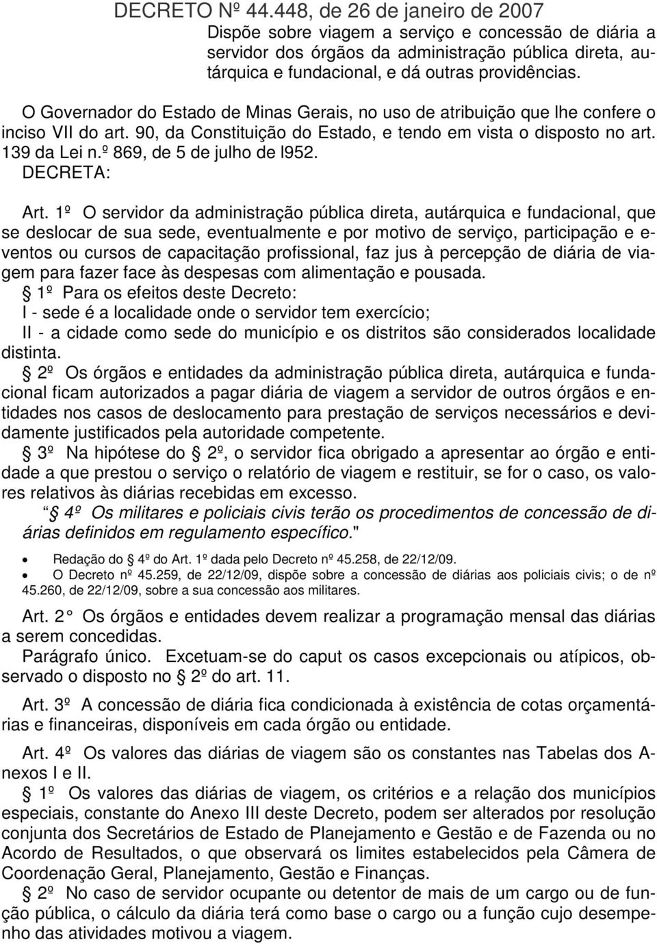 O Governador do Estado de Minas Gerais, no uso de atribuição que lhe confere o inciso VII do art. 90, da Constituição do Estado, e tendo em vista o disposto no art. 139 da Lei n.