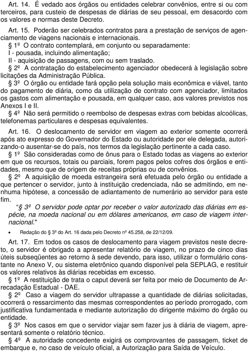 1º O contrato contemplará, em conjunto ou separadamente: I - pousada, incluindo alimentação; II - aquisição de passagens, com ou sem traslado.