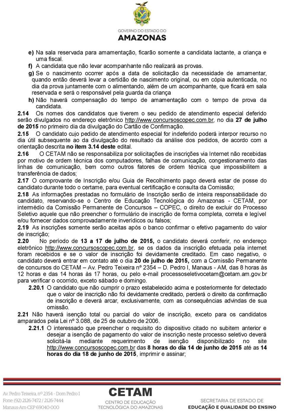 o alimentando, além de um acompanhante, que ficará em sala reservada e será o responsável pela guarda da criança h) Não haverá compensação do tempo de amamentação com o tempo de prova da candidata. 2.