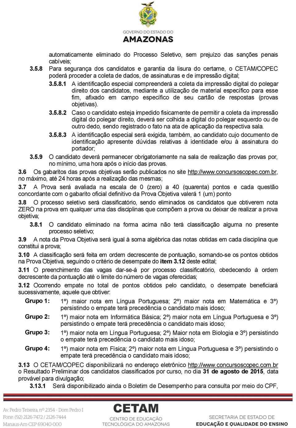 a coleta da impressão digital do polegar direito dos candidatos, mediante a utilização de material específico para esse fim, afixado em campo específico de seu cartão de respostas (provas objetivas).