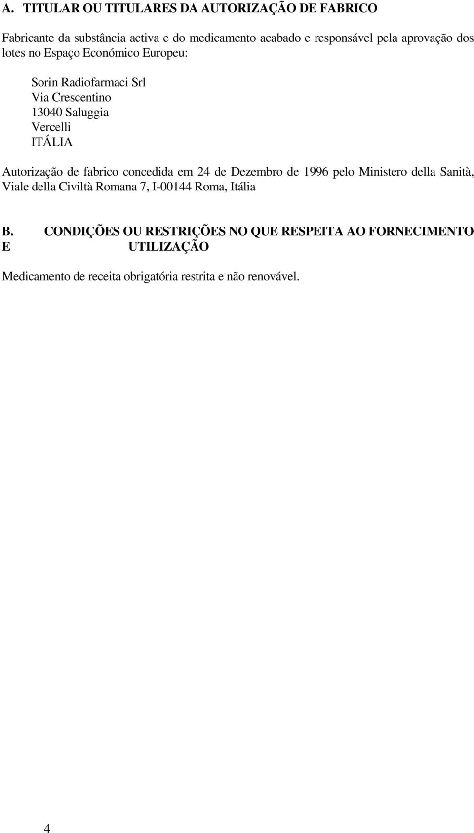 Autorização de fabrico concedida em 24 de Dezembro de 1996 pelo Ministero della Sanità, Viale della Civiltà Romana 7, I-00144