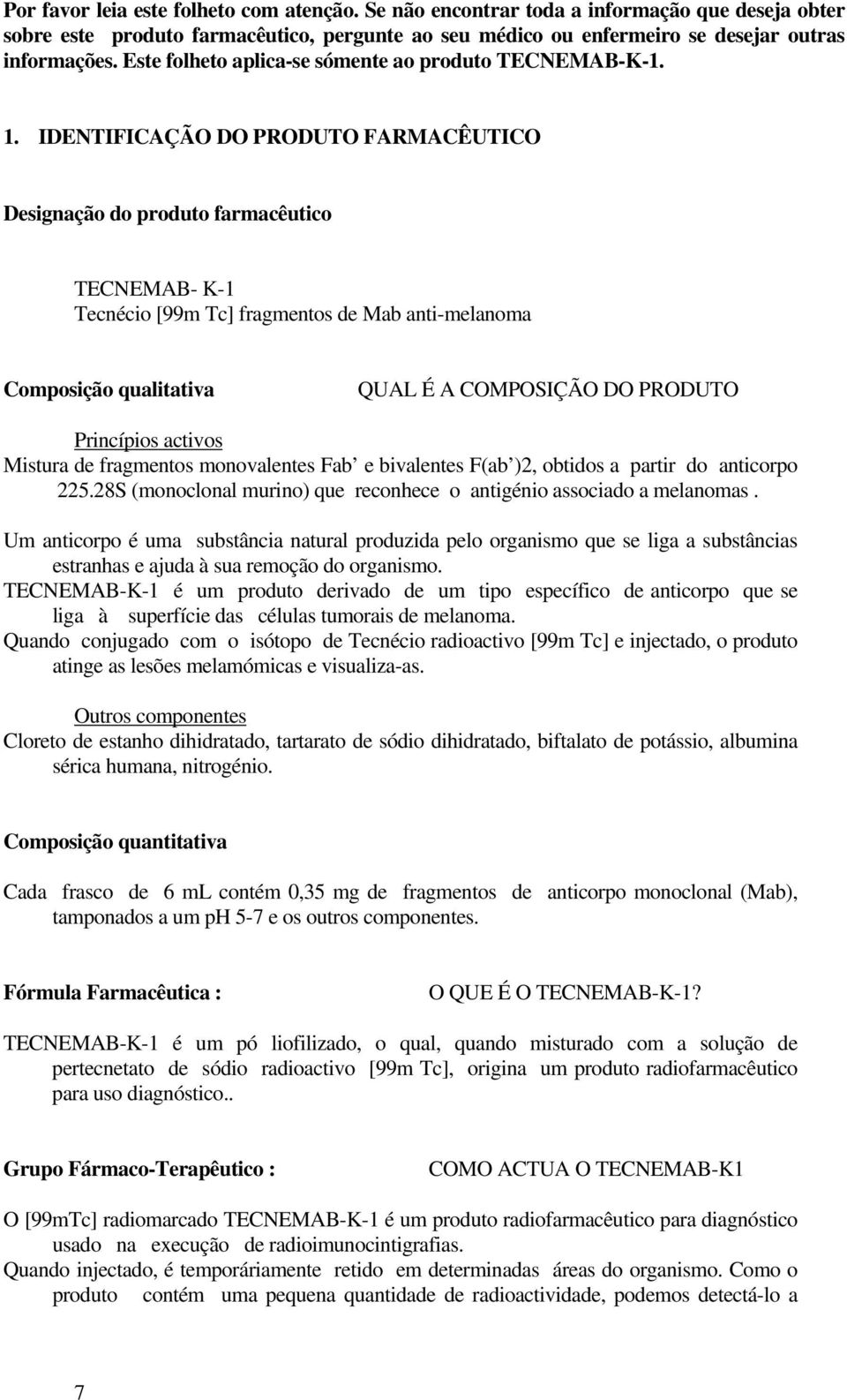 IDENTIFICAÇÃO DO PRODUTO FARMACÊUTICO Designação do produto farmacêutico TECNEMAB- K-1 Tecnécio [99m Tc] fragmentos de Mab anti-melanoma Composição qualitativa QUAL É A COMPOSIÇÃO DO PRODUTO