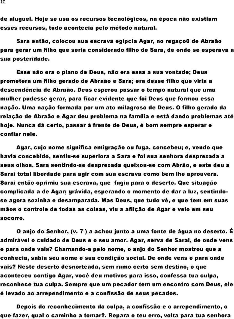 Esse não era o plano de Deus, não era essa a sua vontade; Deus prometera um filho gerado de Abraão e Sara; era desse filho que viria a descendência de Abraão.