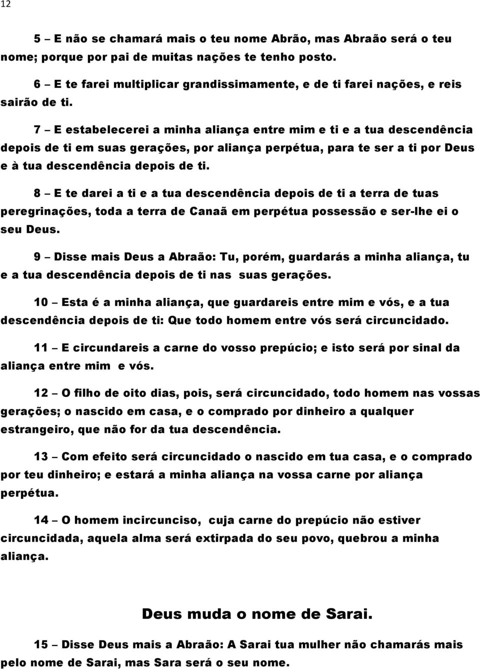 7 E estabelecerei a minha aliança entre mim e ti e a tua descendência depois de ti em suas gerações, por aliança perpétua, para te ser a ti por Deus e à tua descendência depois de ti.