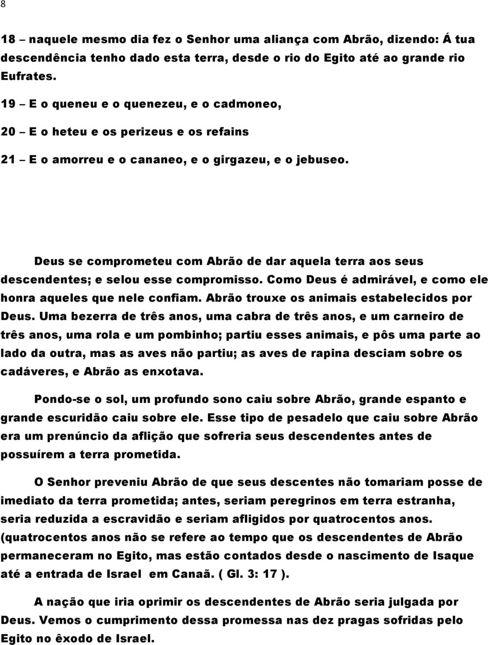 Deus se comprometeu com Abrão de dar aquela terra aos seus descendentes; e selou esse compromisso. Como Deus é admirável, e como ele honra aqueles que nele confiam.