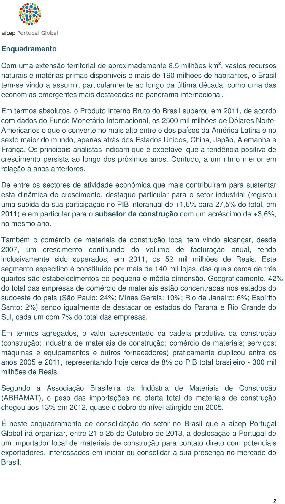 Em termos absolutos, o Produto Interno Bruto do Brasil superou em 2011, de acordo com dados do Fundo Monetário Internacional, os 2500 mil milhões de Dólares Norte- Americanos o que o converte no mais