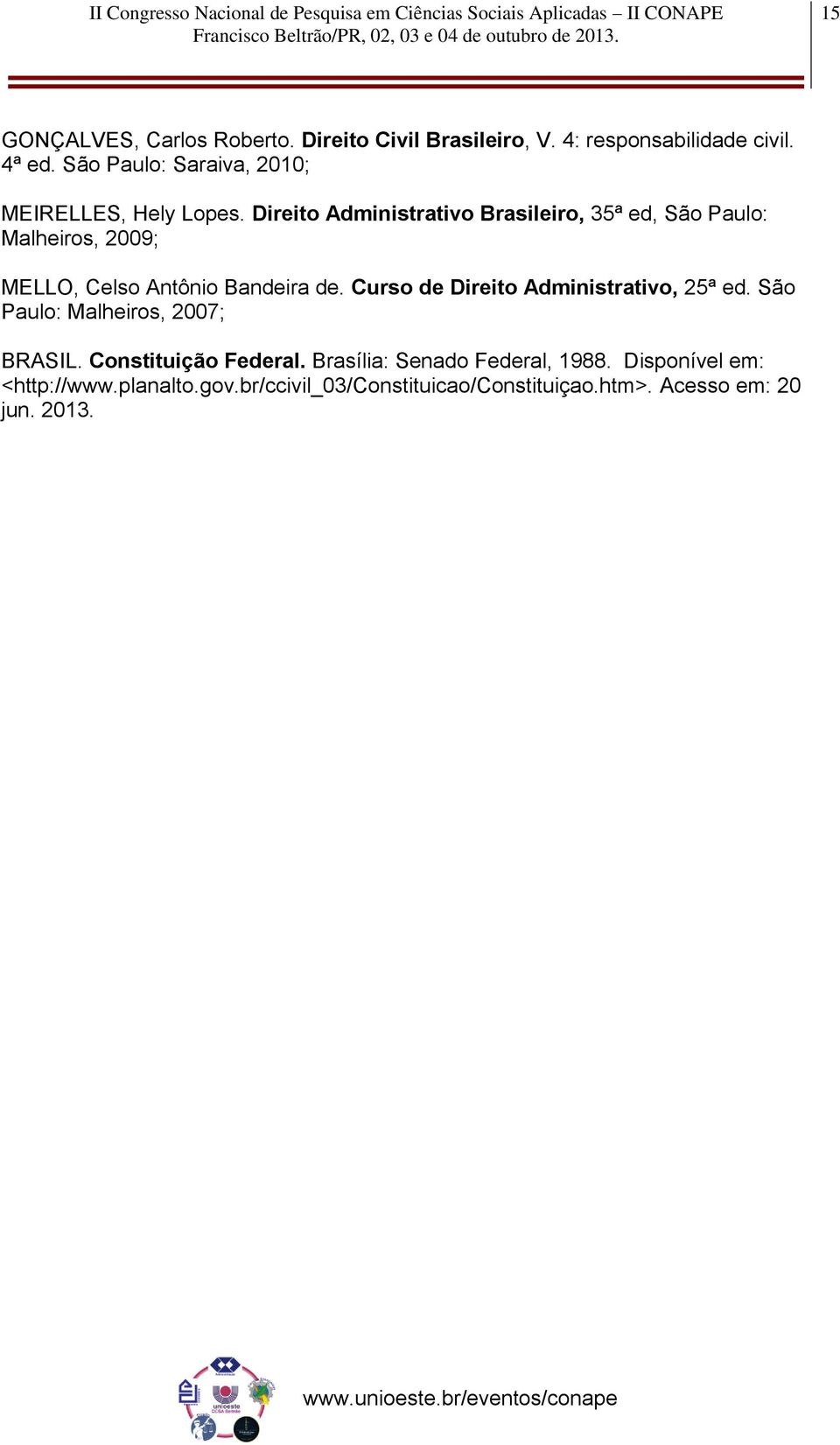 Direito Administrativo Brasileiro, 35ª ed, São Paulo: Malheiros, 2009; MELLO, Celso Antônio Bandeira de.