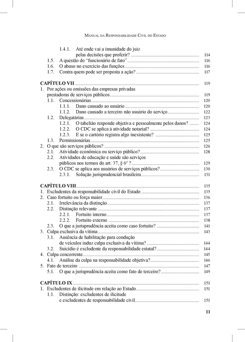 .. 120 1.1.2. Dano causado a terceiro não usuário do serviço... 122 1.2. Delegatárias... 123 1.2.1. O tabelião responde objetiva e pessoalmente pelos danos?... 124 1.2.2. O CDC se aplica à atividade notarial?