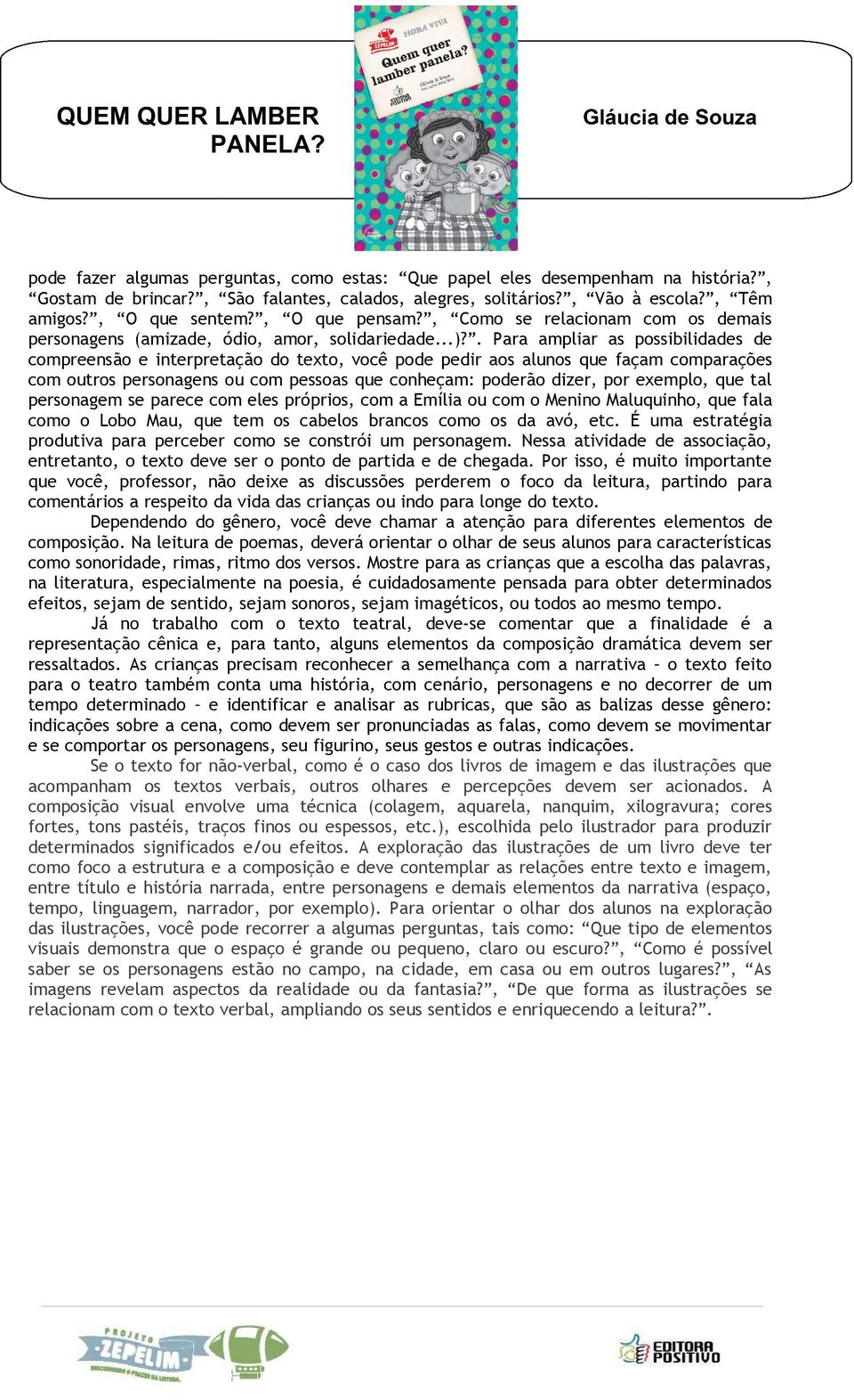 . Para ampliar as possibilidades de compreensão e interpretação do texto, você pode pedir aos alunos que façam comparações com outros personagens ou com pessoas que conheçam: poderão dizer, por