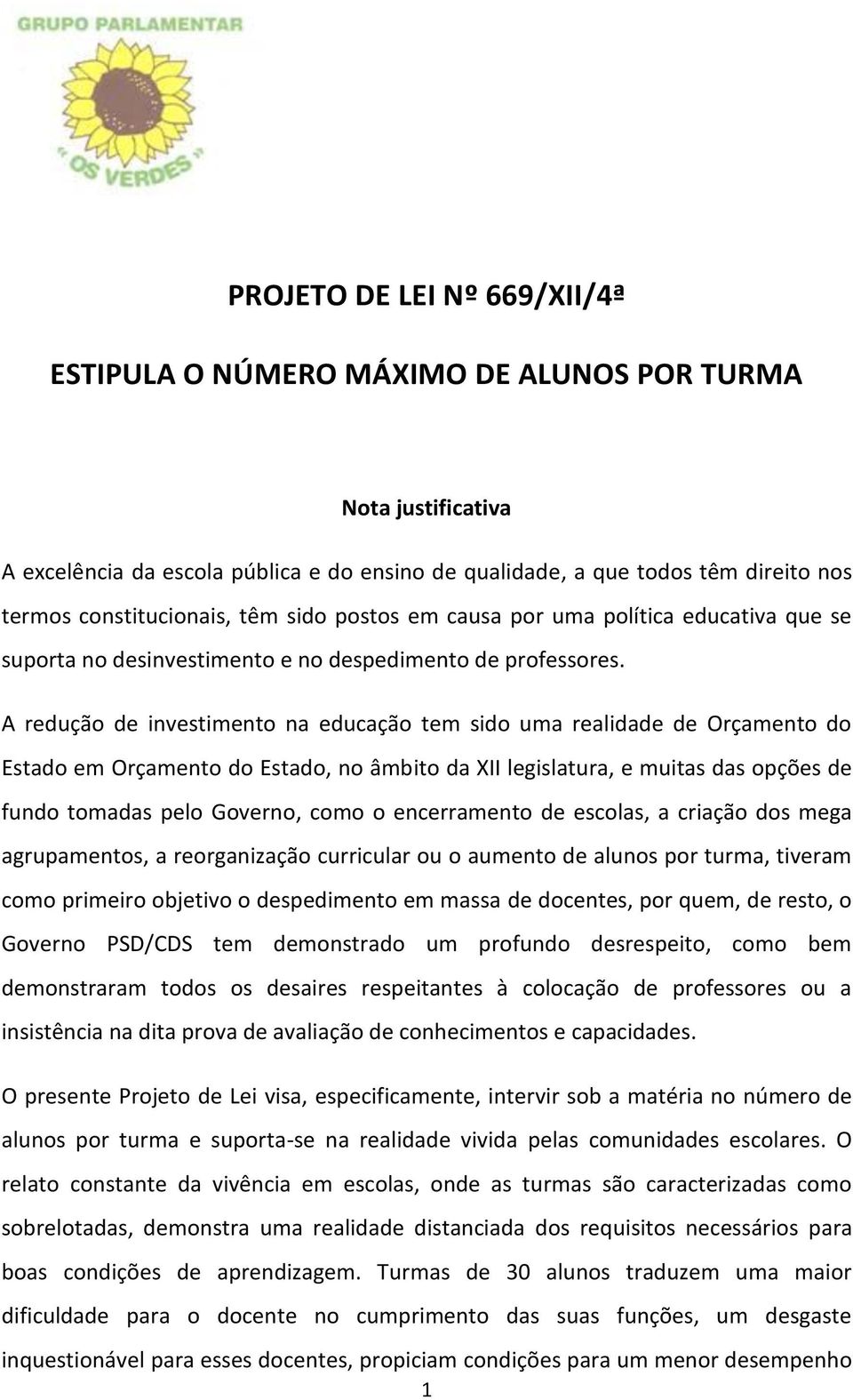 A redução de investimento na educação tem sido uma realidade de Orçamento do Estado em Orçamento do Estado, no âmbito da XII legislatura, e muitas das opções de fundo tomadas pelo Governo, como o