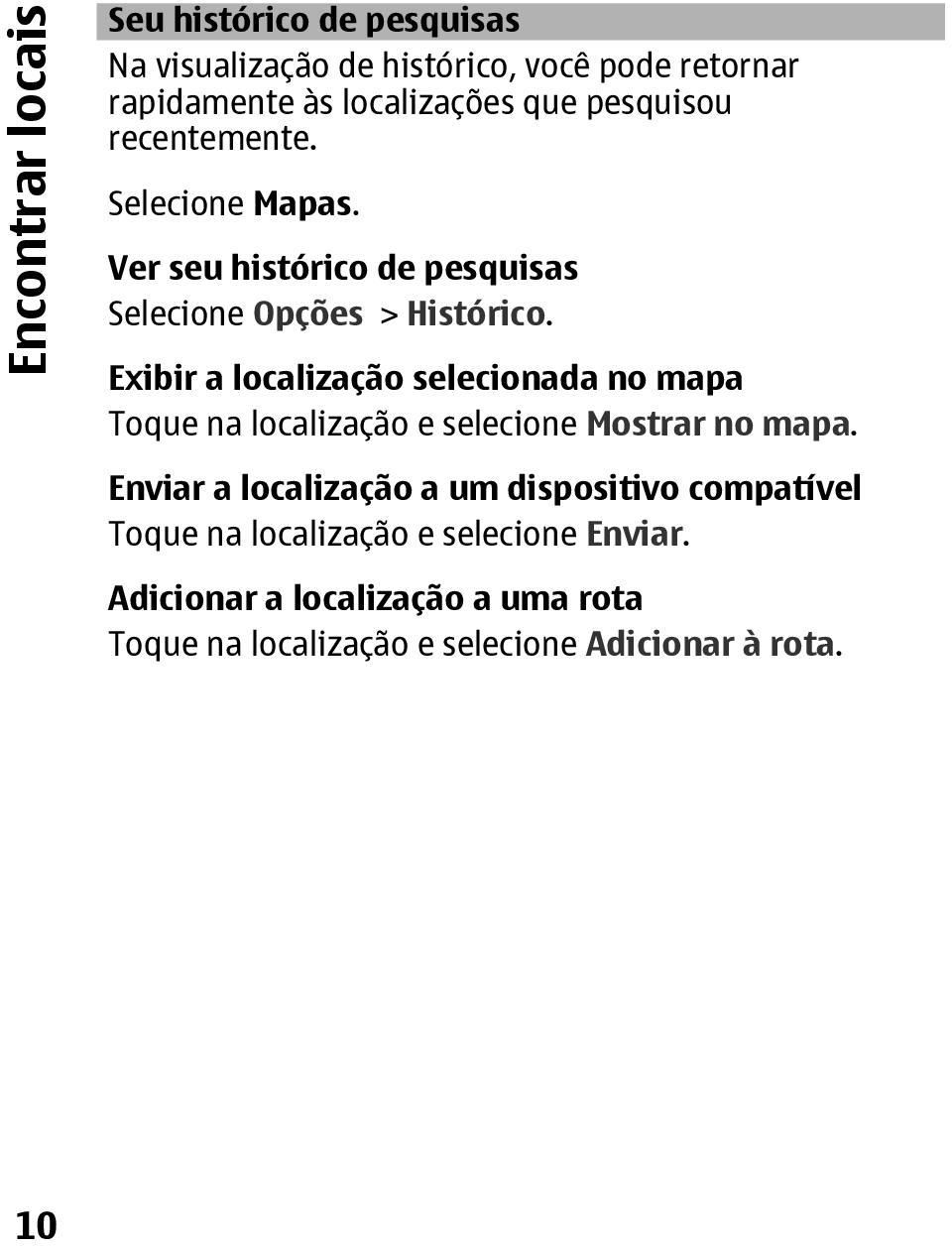 Exibir a localização selecionada no mapa Toque na localização e selecione Mostrar no mapa.