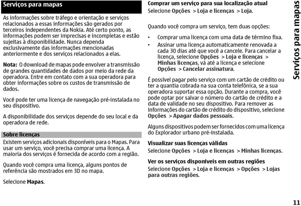 Nunca dependa exclusivamente das informações mencionadas anteriormente e dos serviços relacionados a elas.