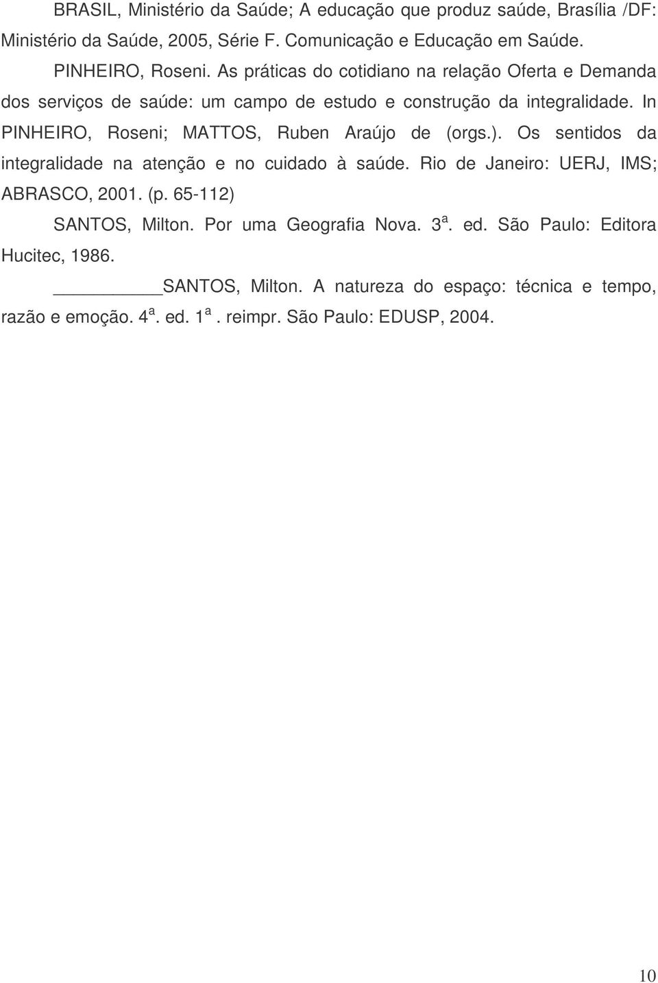 In PINHEIRO, Roseni; MATTOS, Ruben Araújo de (orgs.). Os sentidos da integralidade na atenção e no cuidado à saúde. Rio de Janeiro: UERJ, IMS; ABRASCO, 2001. (p.