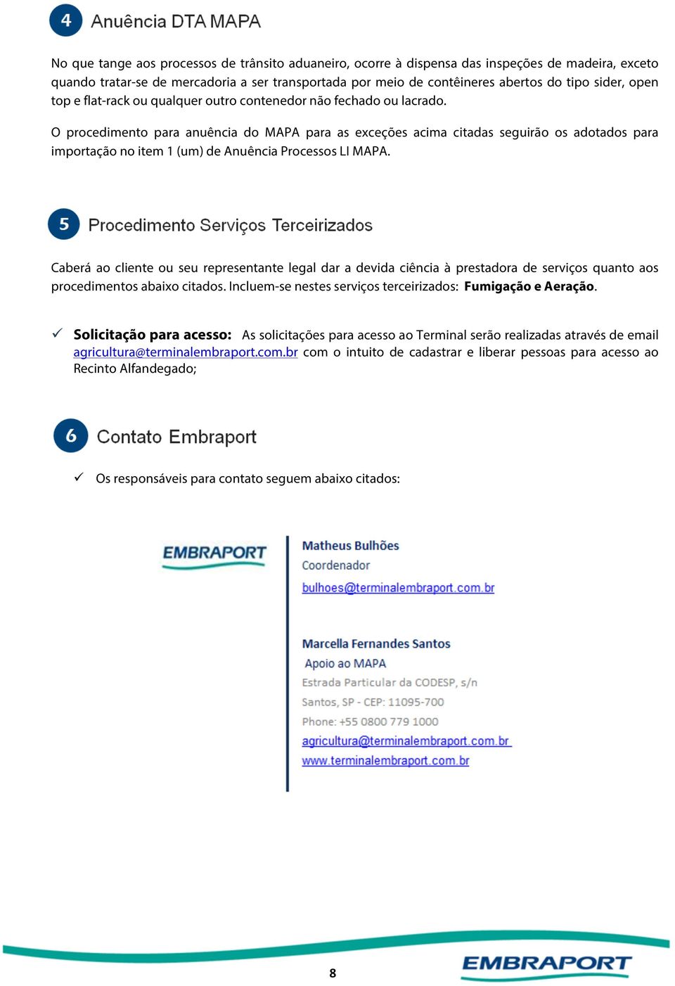 O procedimento para anuência do MAPA para as exceções acima citadas seguirão os adotados para importação no item 1 (um) de Anuência Processos LI MAPA.