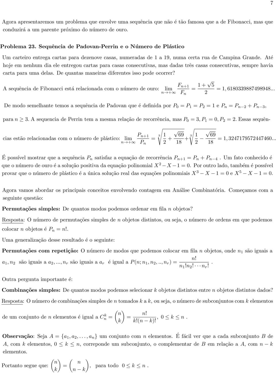 Até hoje em ehum dia ele etregou cartas para casas cosecutivas, mas dadas três casas cosecutivas, sempre havia carta para uma delas. De quatas maeiras diferetes isso pode ocorrer?