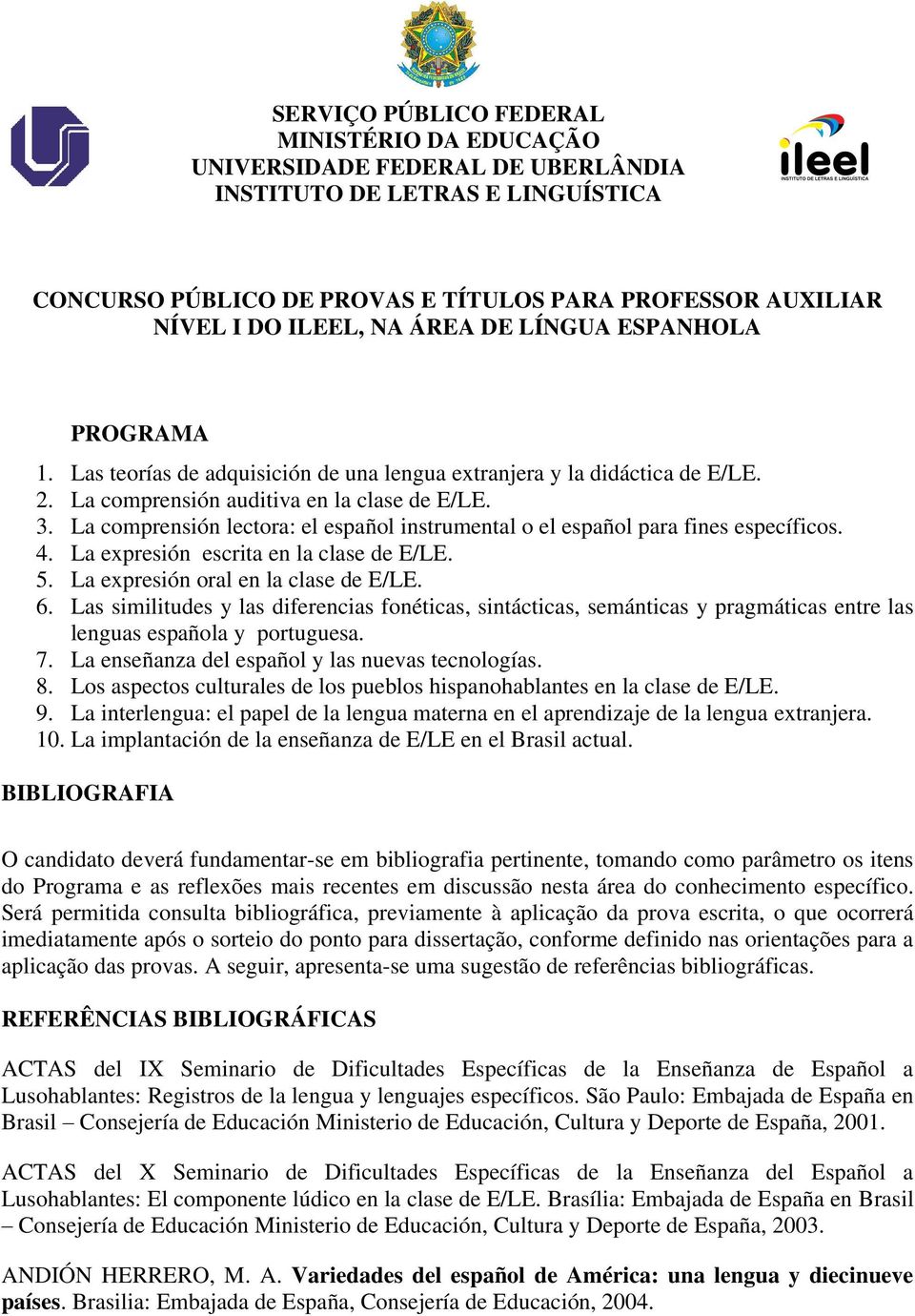 La comprensión lectora: el español instrumental o el español para fines específicos. 4. La expresión escrita en la clase de E/LE. 5. La expresión oral en la clase de E/LE. 6.