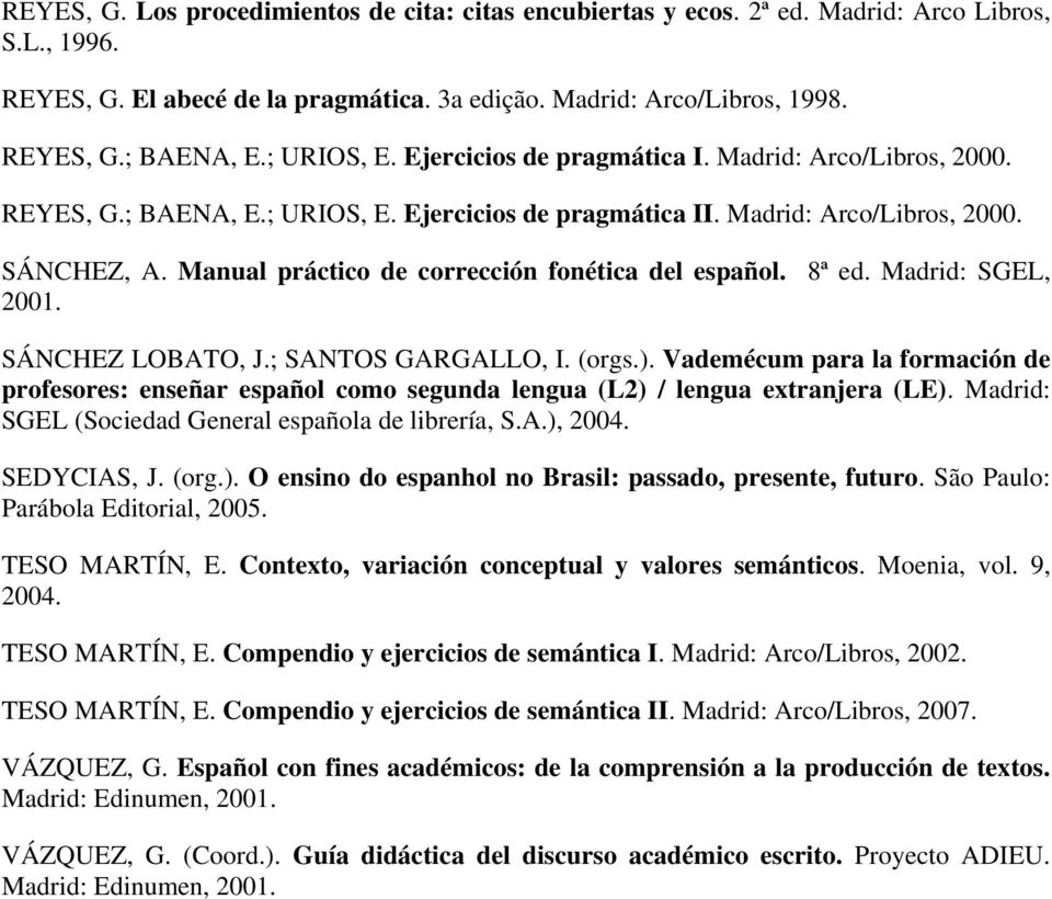 Manual práctico de corrección fonética del español. 8ª ed. Madrid: SGEL, 2001. SÁNCHEZ LOBATO, J.; SANTOS GARGALLO, I. (orgs.).