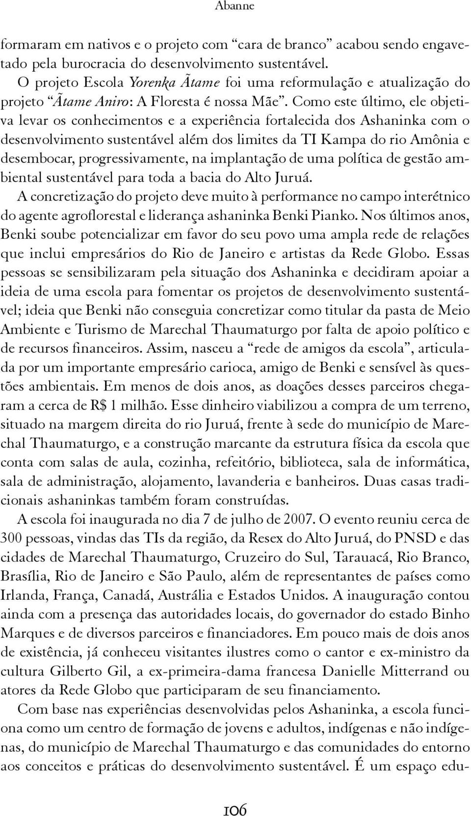 Como este último, ele objetiva levar os conhecimentos e a experiência fortalecida dos Ashaninka com o desenvolvimento sustentável além dos limites da TI Kampa do rio Amônia e desembocar,