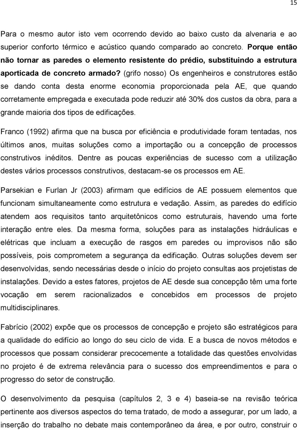 (grifo nosso) Os engenheiros e construtores estão se dando conta desta enorme economia proporcionada pela AE, que quando corretamente empregada e executada pode reduzir até 30% dos custos da obra,