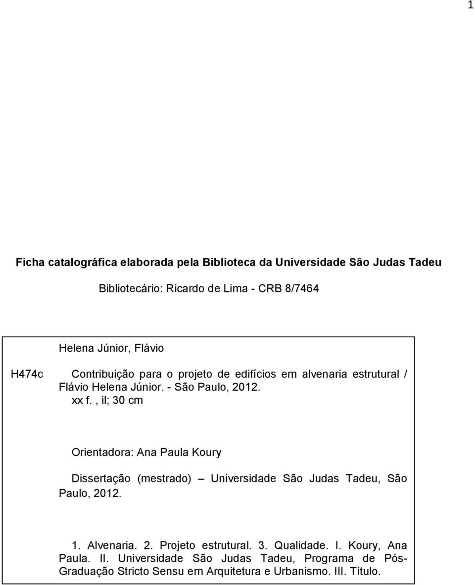 , il; 30 cm Orientadora: Ana Paula Koury Dissertação (mestrado) Universidade São Judas Tadeu, São Paulo, 2012. 1. Alvenaria. 2. Projeto estrutural.