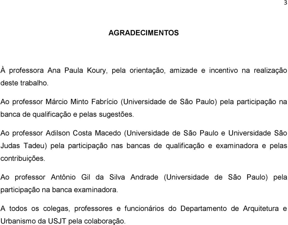 Ao professor Adilson Costa Macedo (Universidade de São Paulo e Universidade São Judas Tadeu) pela participação nas bancas de qualificação e examinadora e pelas