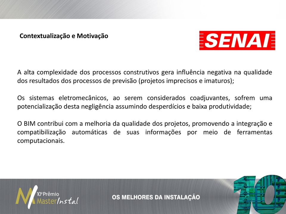 sofrem uma potencialização desta negligência assumindo desperdícios e baixa produtividade; O BIM contribui com a melhoria da