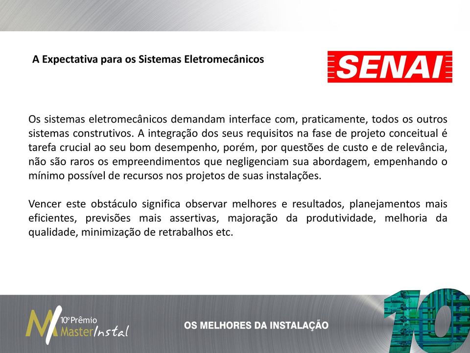 raros os empreendimentos que negligenciam sua abordagem, empenhando o mínimo possível de recursos nos projetos de suas instalações.