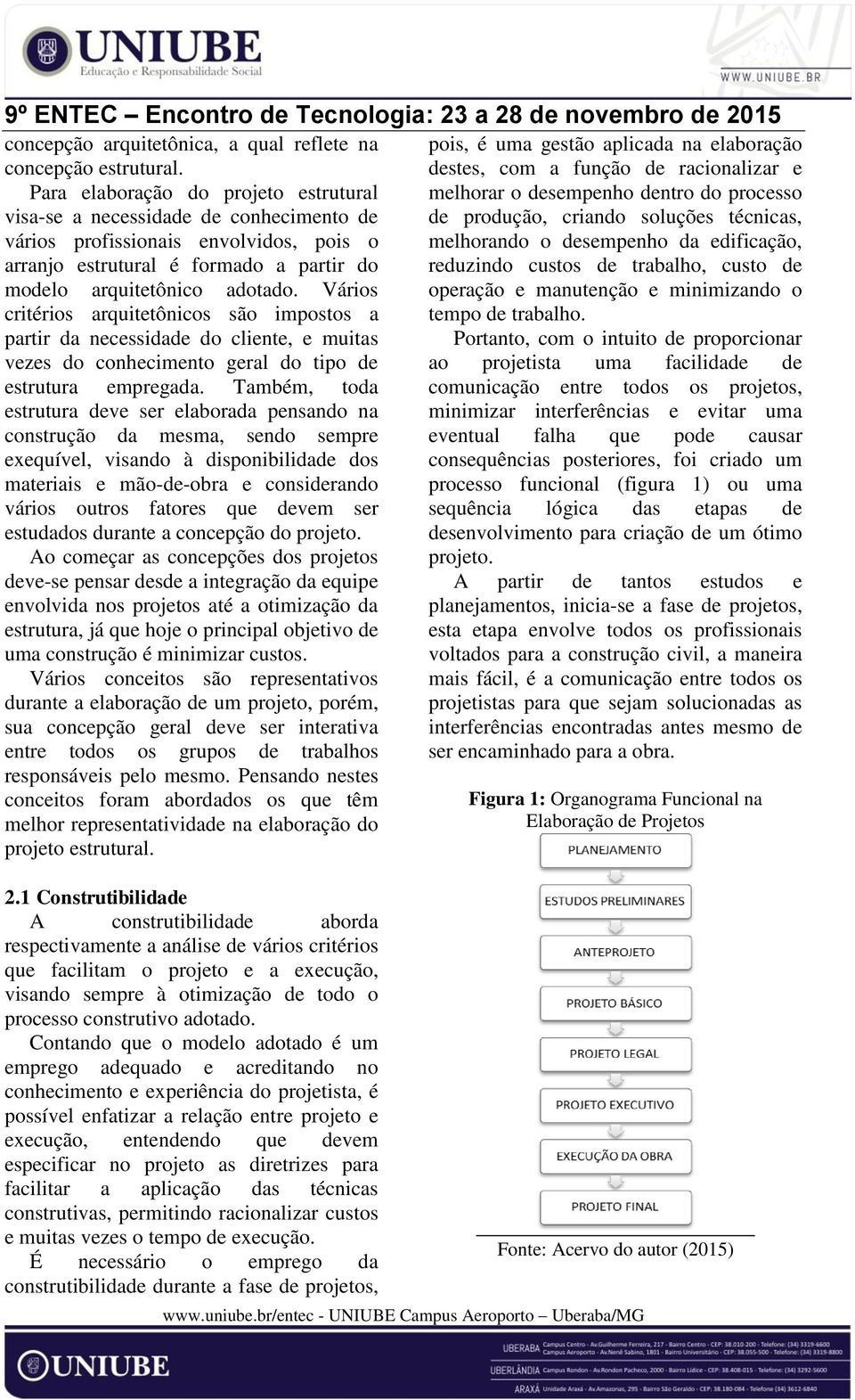 Vários critérios arquitetônicos são impostos a partir da necessidade do cliente, e muitas vezes do conhecimento geral do tipo de estrutura empregada.