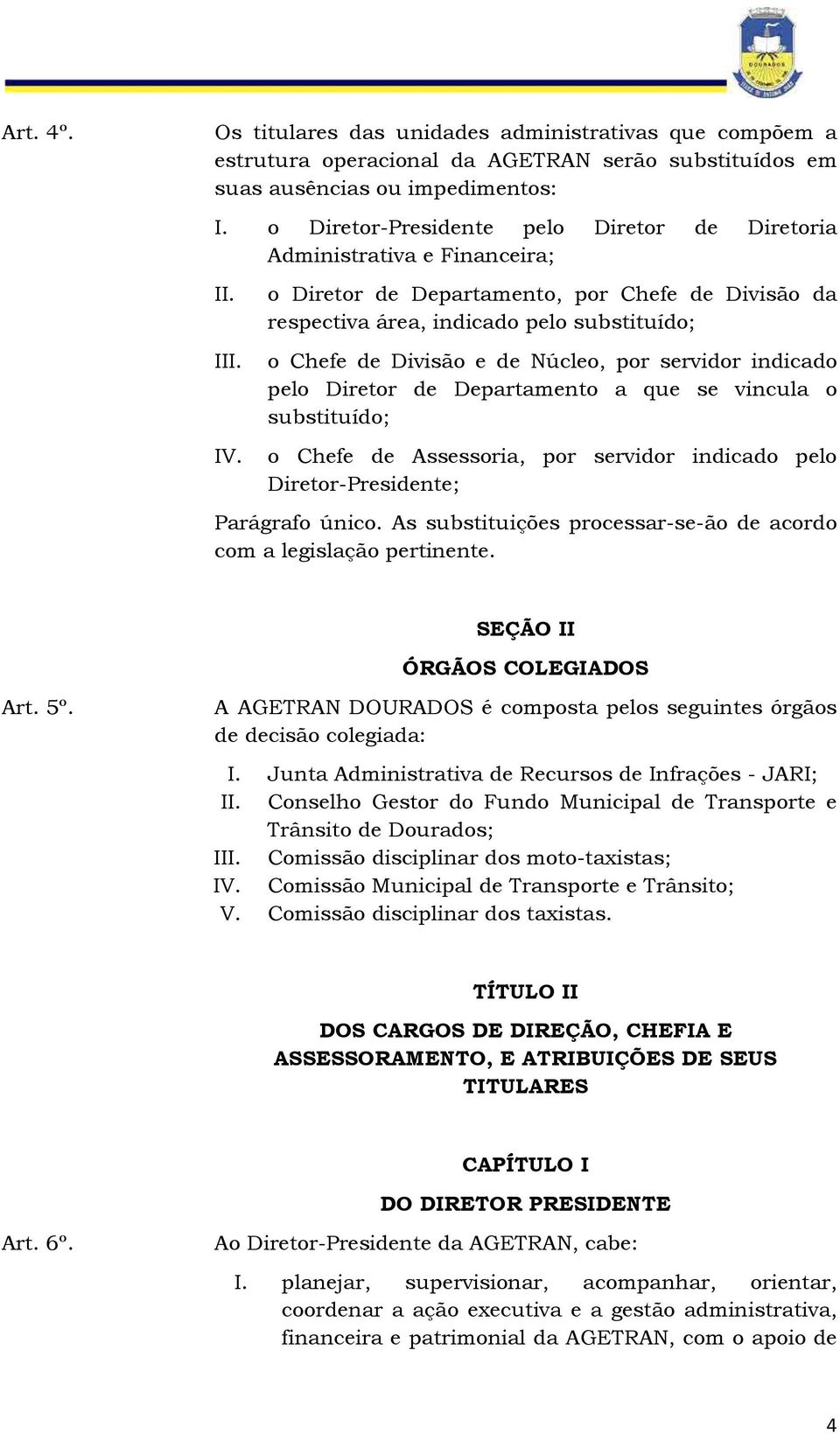 o Diretor de Departamento, por Chefe de Divisão da respectiva área, indicado pelo substituído; o Chefe de Divisão e de Núcleo, por servidor indicado pelo Diretor de Departamento a que se vincula o