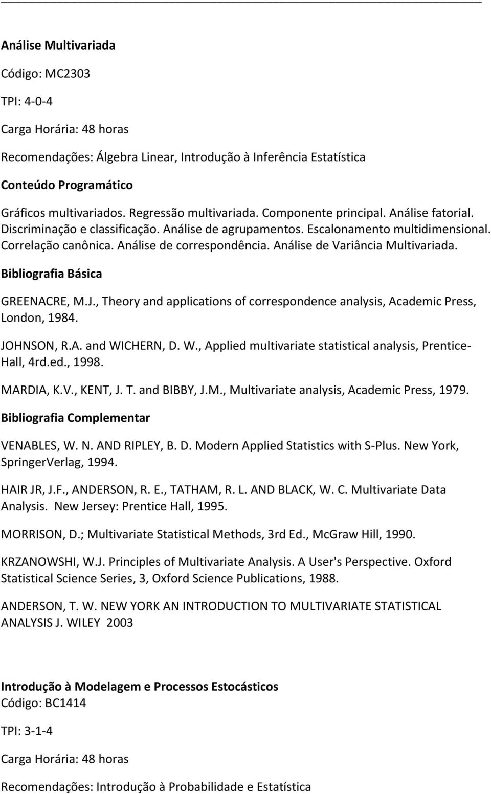 Análise de Variância Multivariada. GREENACRE, M.J., Theory and applications of correspondence analysis, Academic Press, London, 1984. JOHNSON, R.A. and WI