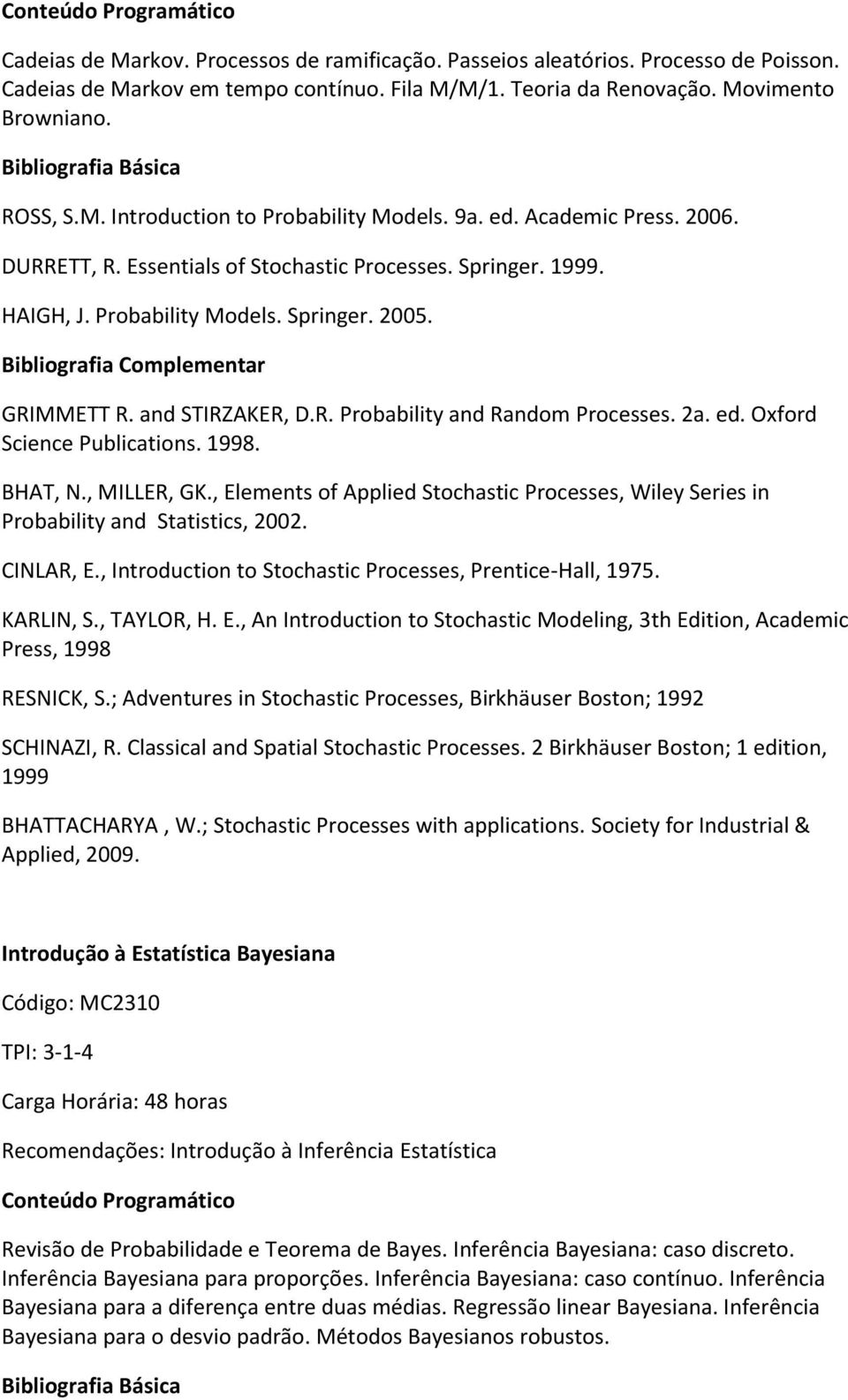 and STIRZAKER, D.R. Probability and Random Processes. 2a. ed. Oxford Science Publications. 1998. BHAT, N., MILLER, GK.