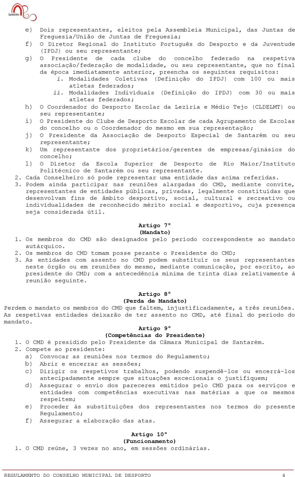 seguintes requisitos: i. Modalidades Coletivas (Definição do IPDJ) com 100 ou mais atletas federados; ii.