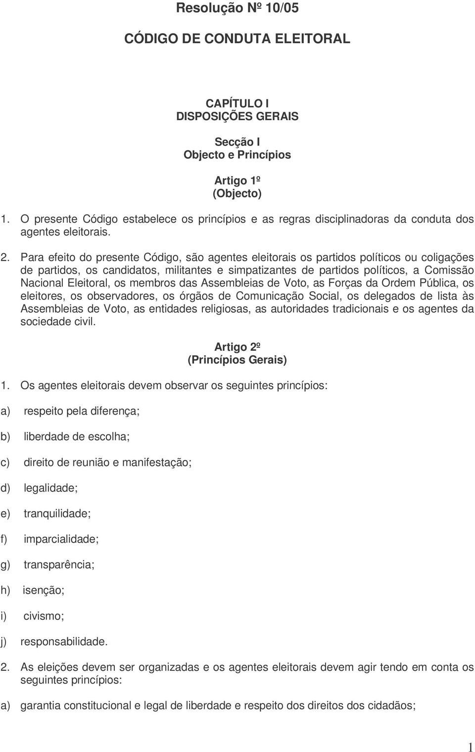 Para efeito do presente Código, são agentes eleitorais os partidos políticos ou coligações de partidos, os candidatos, militantes e simpatizantes de partidos políticos, a Comissão Nacional Eleitoral,