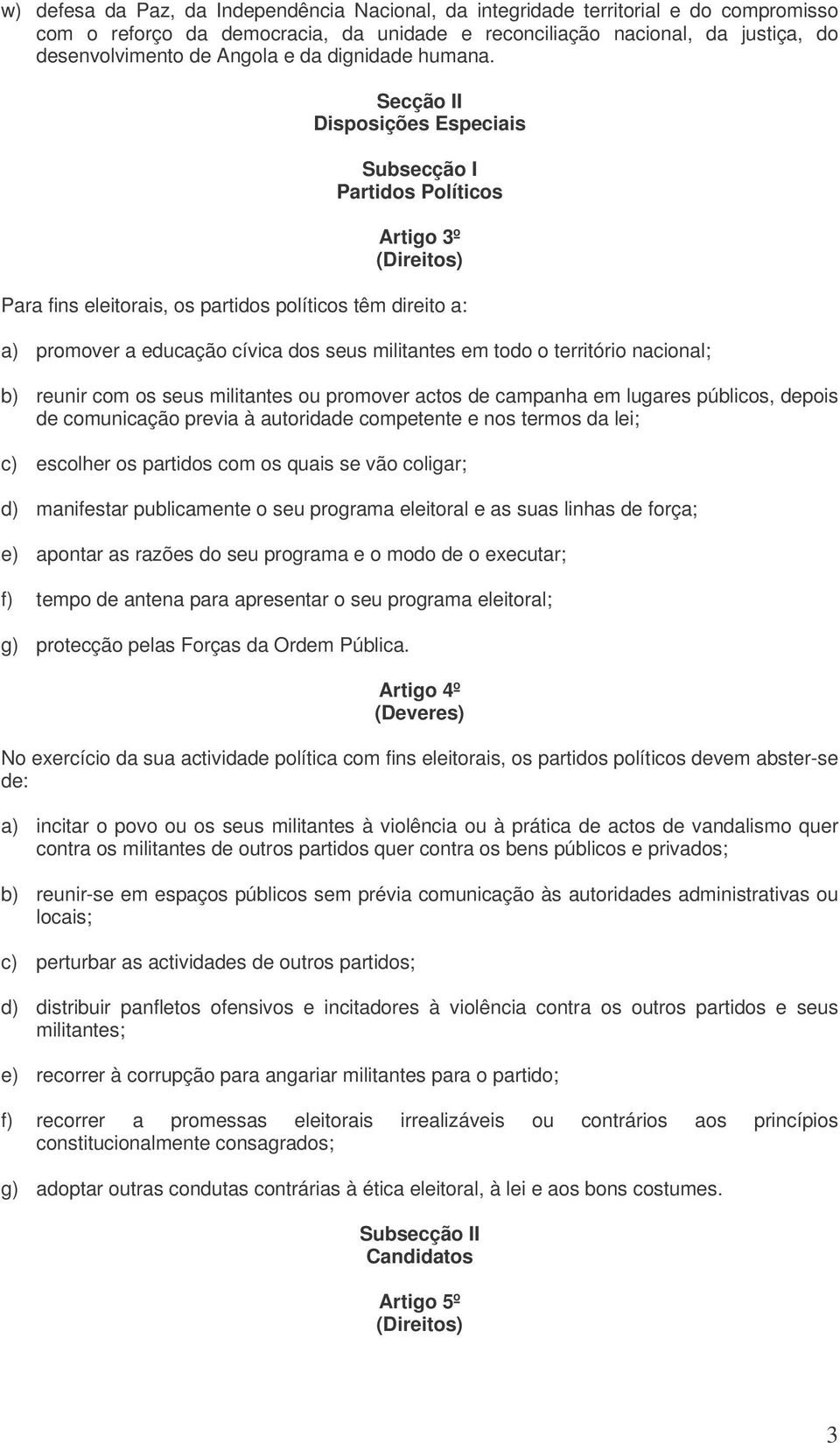 Secção II Disposições Especiais Subsecção I Partidos Políticos Artigo 3º Para fins eleitorais, os partidos políticos têm direito a: a) promover a educação cívica dos seus militantes em todo o