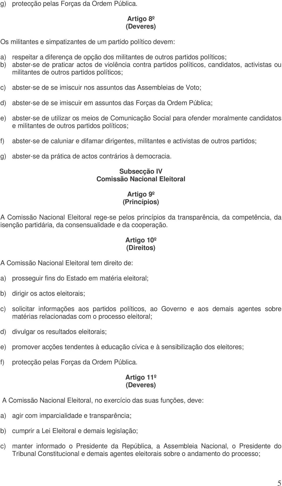 partidos políticos, candidatos, activistas ou militantes de outros partidos políticos; c) abster-se de se imiscuir nos assuntos das Assembleias de Voto; d) abster-se de se imiscuir em assuntos das