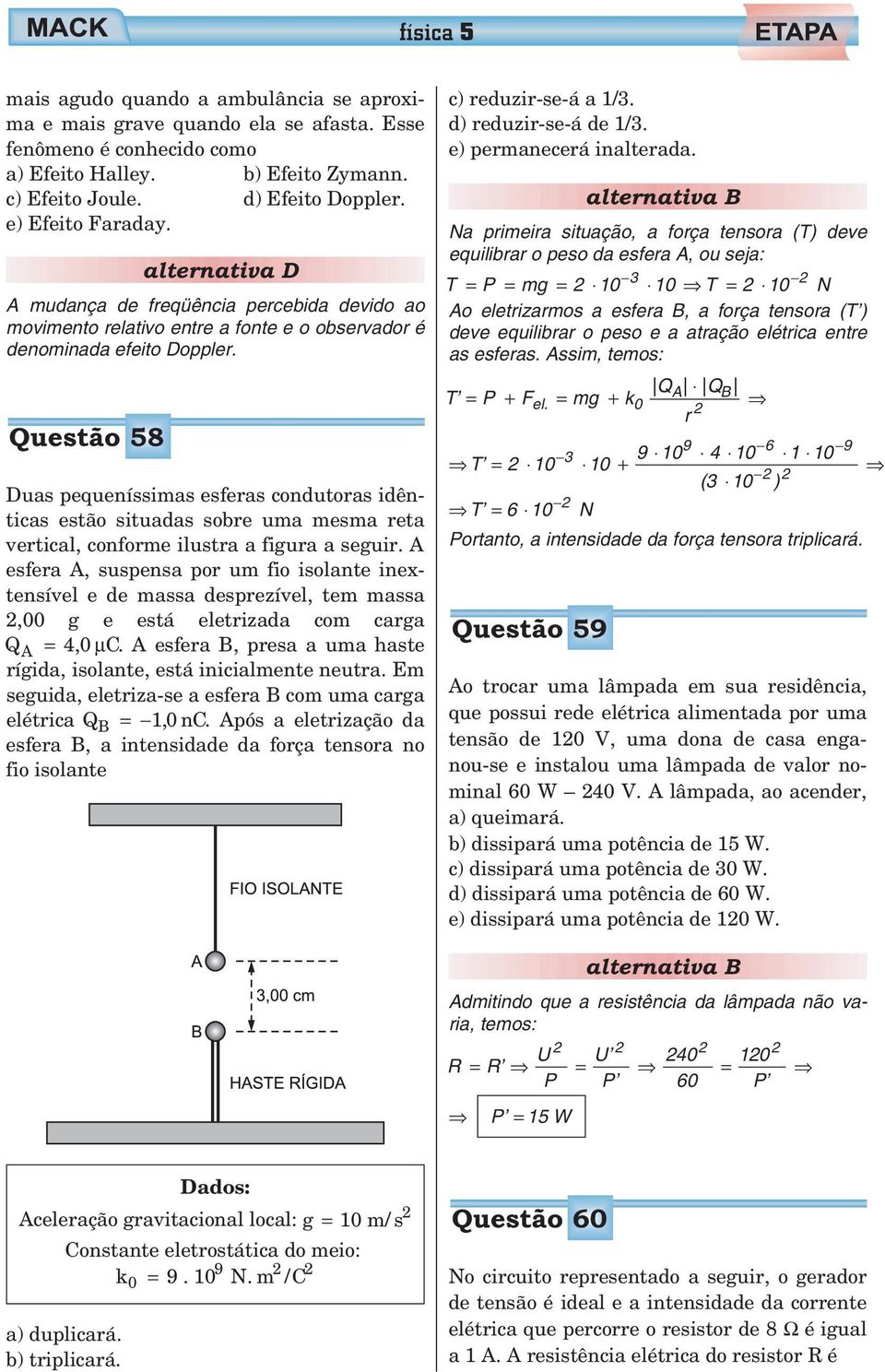 Questã 58 Duas pequeníssimas esferas cndutras idênticas estã situadas sbre uma mesma reta vertical, cnfrme ilustra a figura a seguir.