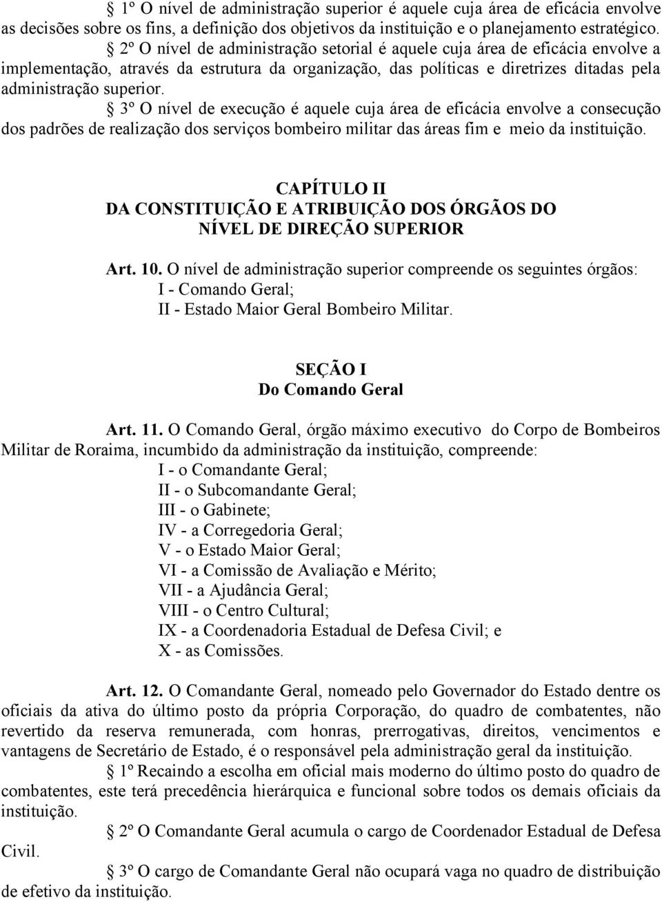 3º O nível de execução é aquele cuja área de eficácia envolve a consecução dos padrões de realização dos serviços bombeiro militar das áreas fim e meio da instituição.