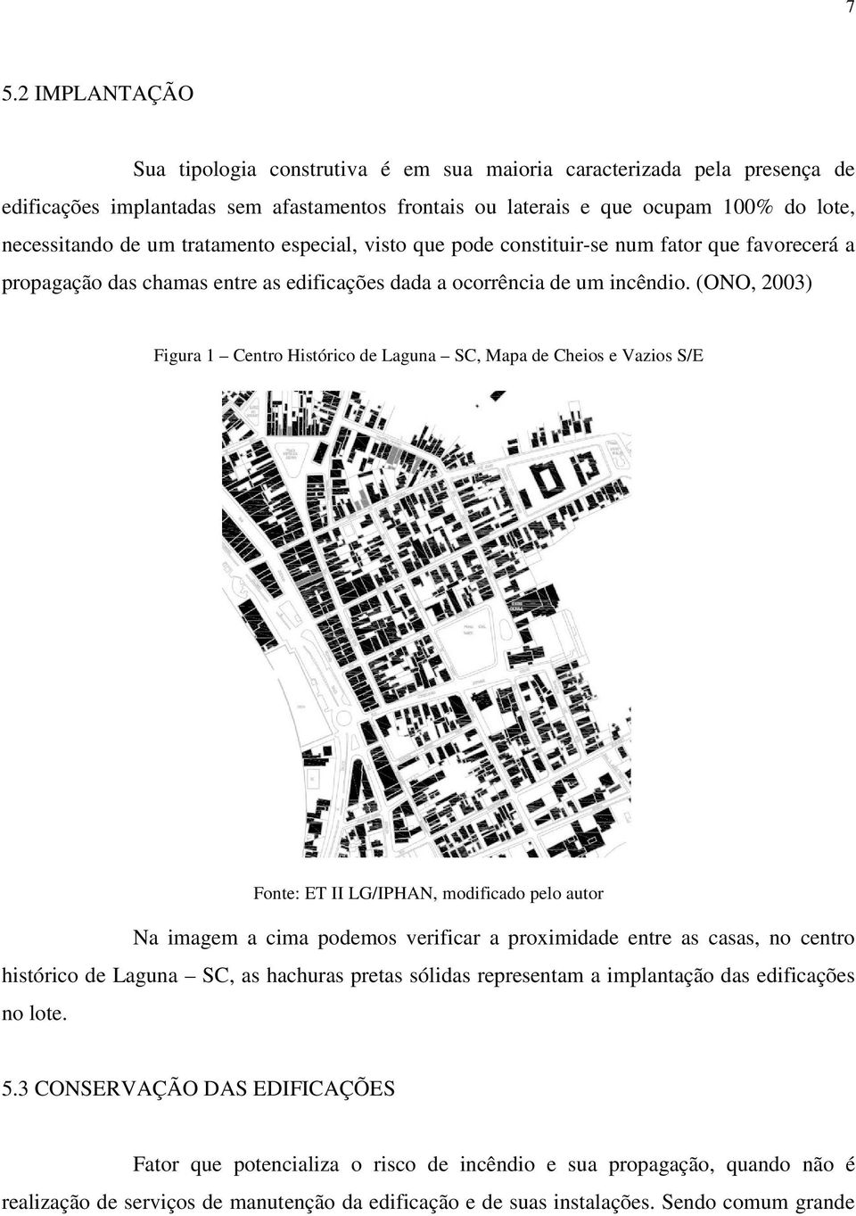 (ONO, 2003) Figura 1 Centro Histórico de Laguna SC, Mapa de Cheios e Vazios S/E Fonte: ET II LG/IPHAN, modificado pelo autor Na imagem a cima podemos verificar a proximidade entre as casas, no centro