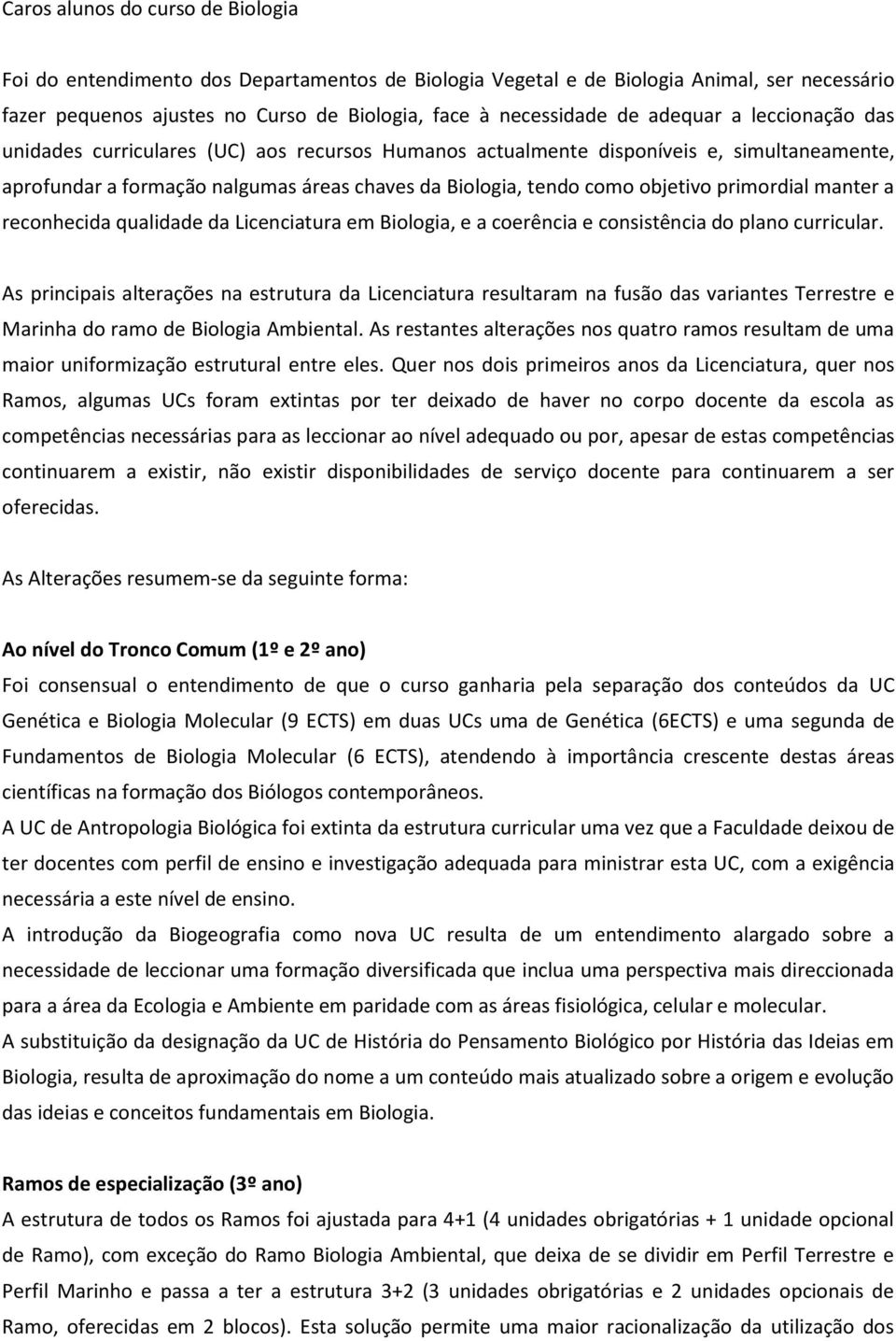 primordial manter a reconhecida qualidade da Licenciatura em Biologia, e a coerência e consistência do plano curricular.